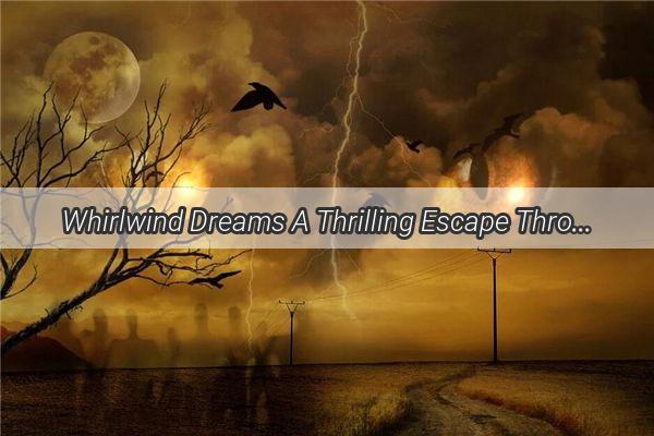 Whirlwind Dreams A Thrilling Escape Through the Eyes of a Storm Chaser